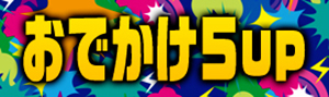 おでかけ5up おでかけ5up